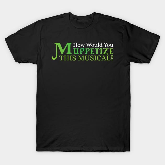 "How would you Muppetize this Musical" T-Shirt by Musicals With Cheese